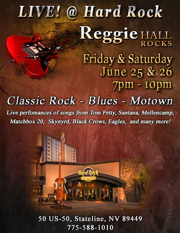 LIVE! Friday & Saturday June 25 & 26, 7-10pm Hard Rock Hotel & Casino Lake Tahoe, NV Reggie Hall LIVE! @ Hard Rock Hotel & Casino