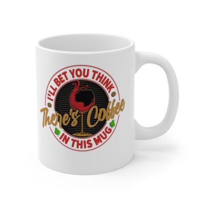 I'll Bet You Think There's Coffee - 11oz  White Mug - Image 4