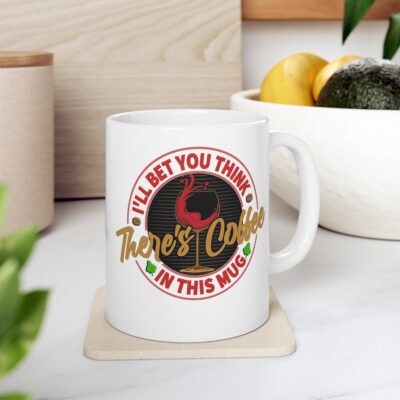 I'll Bet You Think There's Coffee - 11oz  White Mug - Image 7